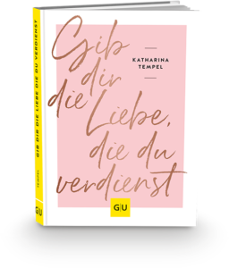 Gib dir die Liebe, die du verdienst