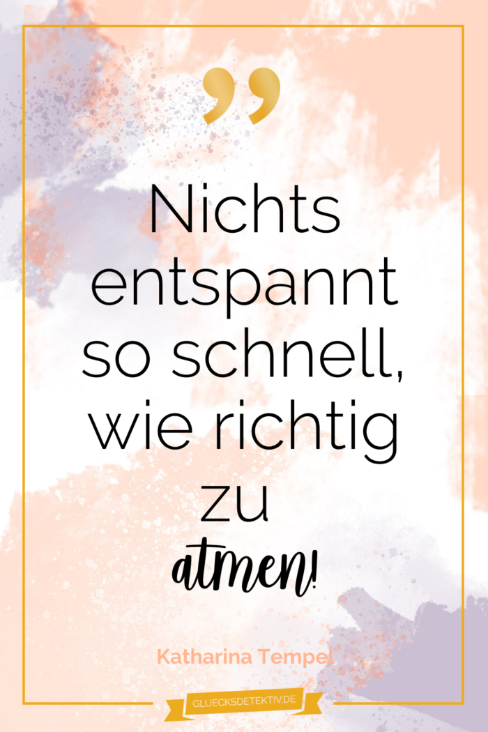 Die 3 besten Atemübungen, um dich sofort zu beruhigen Glücksdetektiv